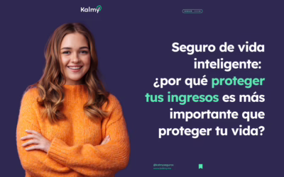 Seguro de vida inteligente: por qué proteger tus ingresos es más importante que proteger tu vida